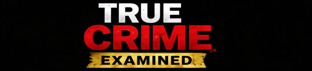 True Crime Examined